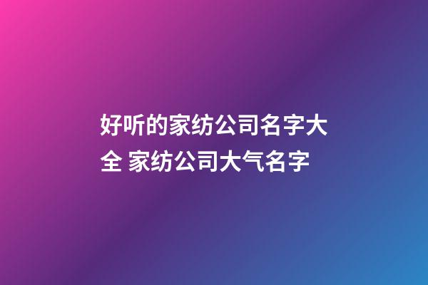 好听的家纺公司名字大全 家纺公司大气名字-第1张-公司起名-玄机派